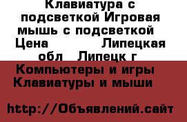 Клавиатура с подсветкой.Игровая мышь с подсветкой › Цена ­ 2 000 - Липецкая обл., Липецк г. Компьютеры и игры » Клавиатуры и мыши   